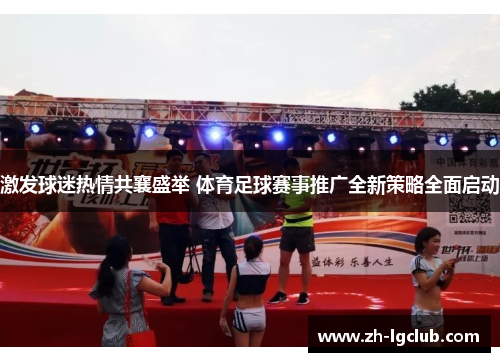 激发球迷热情共襄盛举 体育足球赛事推广全新策略全面启动
