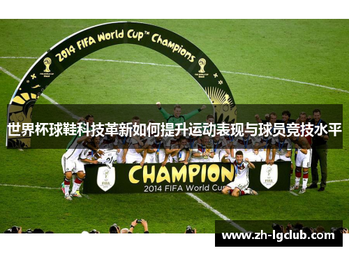 世界杯球鞋科技革新如何提升运动表现与球员竞技水平