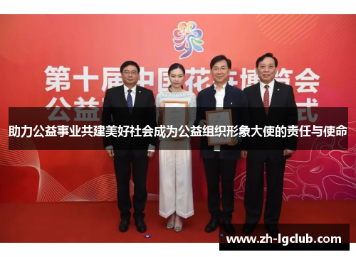 助力公益事业共建美好社会成为公益组织形象大使的责任与使命