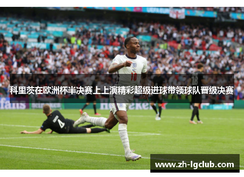 科里茨在欧洲杯半决赛上上演精彩超级进球带领球队晋级决赛