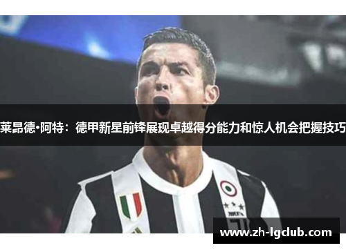 莱昂德·阿特：德甲新星前锋展现卓越得分能力和惊人机会把握技巧