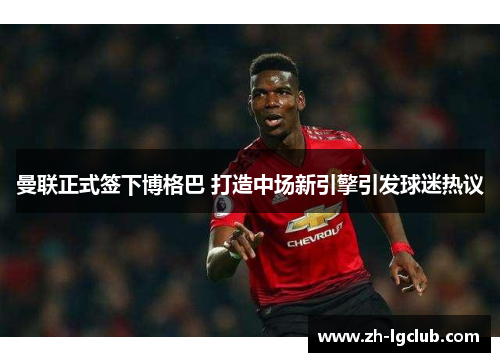 曼联正式签下博格巴 打造中场新引擎引发球迷热议