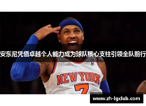 安东尼凭借卓越个人能力成为球队核心支柱引领全队前行