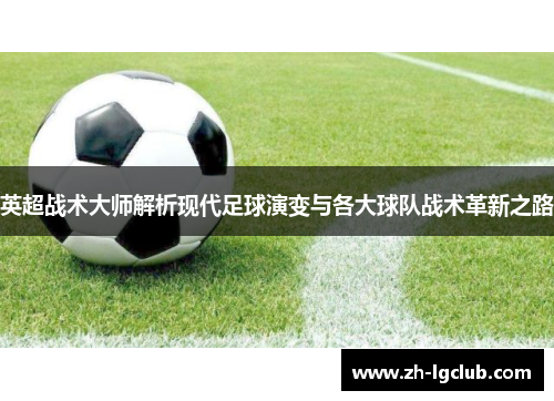 英超战术大师解析现代足球演变与各大球队战术革新之路