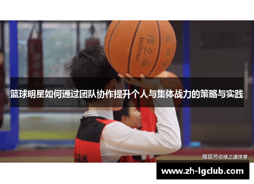 篮球明星如何通过团队协作提升个人与集体战力的策略与实践