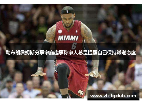 勒布朗詹姆斯分享家庭趣事称家人总是提醒自己保持谦逊态度