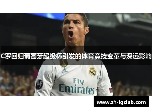 C罗回归葡萄牙超级杯引发的体育竞技变革与深远影响