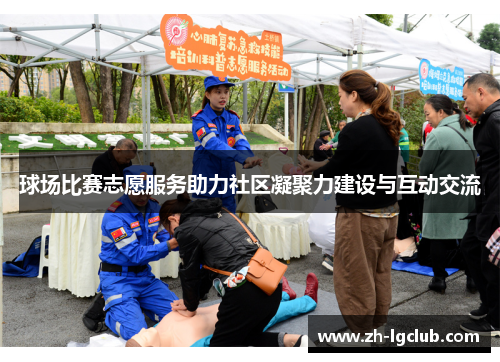 球场比赛志愿服务助力社区凝聚力建设与互动交流