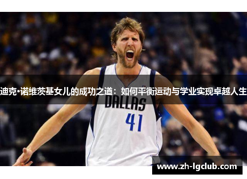 迪克·诺维茨基女儿的成功之道：如何平衡运动与学业实现卓越人生