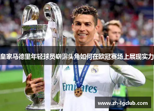 皇家马德里年轻球员崭露头角如何在欧冠赛场上展现实力