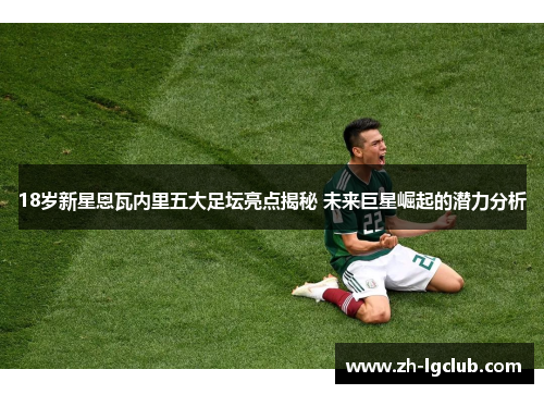 18岁新星恩瓦内里五大足坛亮点揭秘 未来巨星崛起的潜力分析