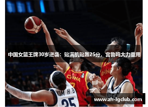 中国女篮王牌30岁逆袭：贴满肌贴轰25分，宫鲁鸣大力重用