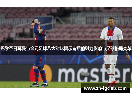 巴黎圣日耳曼与金元足球八大对比揭示背后的财力影响与足球格局变革