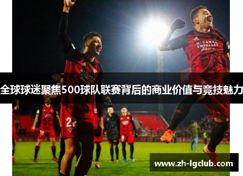 全球球迷聚焦500球队联赛背后的商业价值与竞技魅力