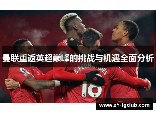 曼联重返英超巅峰的挑战与机遇全面分析 曼联重返英超巅峰的挑战与机遇全面分析