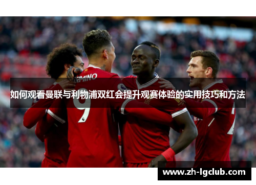 如何观看曼联与利物浦双红会提升观赛体验的实用技巧和方法