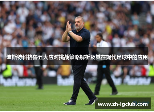 波斯特科格鲁五大应对挑战策略解析及其在现代足球中的应用