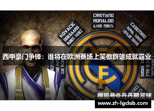 西甲豪门争锋：谁将在欧洲赛场上笑傲群雄成就霸业