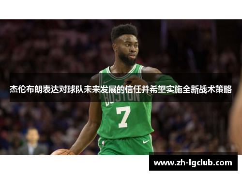 杰伦布朗表达对球队未来发展的信任并希望实施全新战术策略