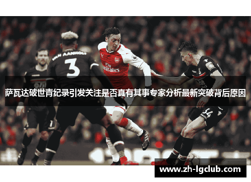 萨瓦达破世青纪录引发关注是否真有其事专家分析最新突破背后原因