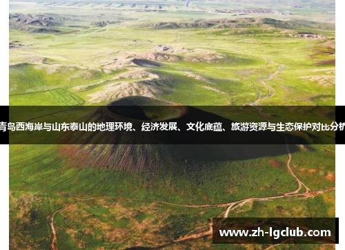 青岛西海岸与山东泰山的地理环境、经济发展、文化底蕴、旅游资源与生态保护对比分析