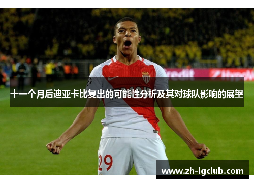 十一个月后迪亚卡比复出的可能性分析及其对球队影响的展望