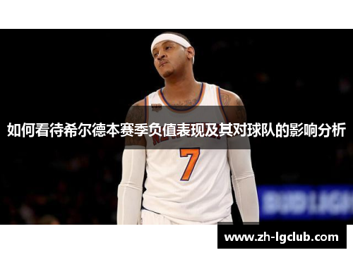 如何看待希尔德本赛季负值表现及其对球队的影响分析