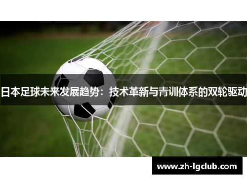 日本足球未来发展趋势：技术革新与青训体系的双轮驱动