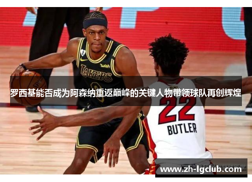 罗西基能否成为阿森纳重返巅峰的关键人物带领球队再创辉煌