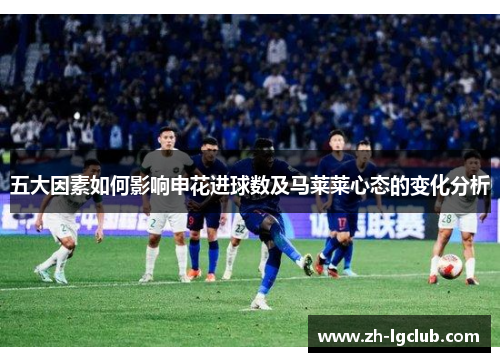 五大因素如何影响申花进球数及马莱莱心态的变化分析