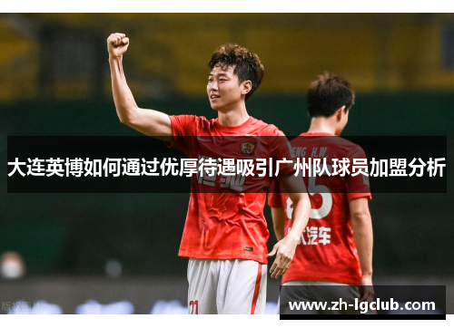 大连英博如何通过优厚待遇吸引广州队球员加盟分析