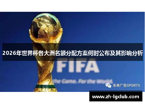 2026年世界杯各大洲名额分配方案何时公布及其影响分析