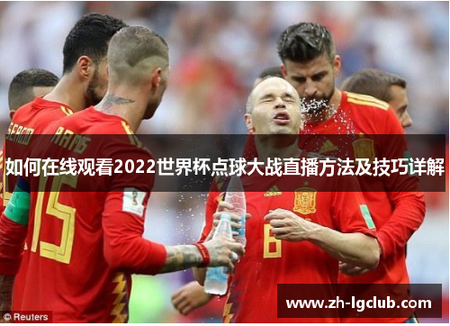 如何在线观看2022世界杯点球大战直播方法及技巧详解