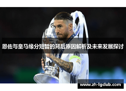 恩佐与皇马缘分短暂的背后原因解析及未来发展探讨