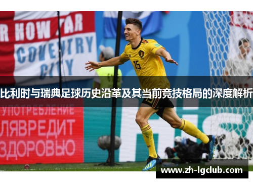 比利时与瑞典足球历史沿革及其当前竞技格局的深度解析