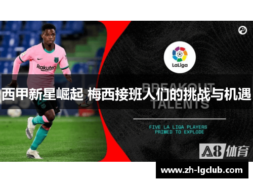 西甲新星崛起 梅西接班人们的挑战与机遇