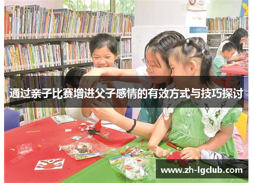 通过亲子比赛增进父子感情的有效方式与技巧探讨