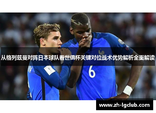 从格列兹曼对阵日本球队看世俱杯关键对位战术优势解析全面解读
