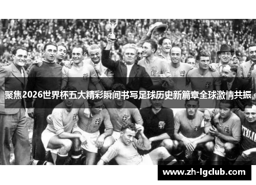 聚焦2026世界杯五大精彩瞬间书写足球历史新篇章全球激情共振