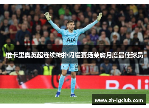 维卡里奥英超连续神扑闪耀赛场荣膺月度最佳球员