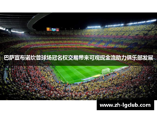 巴萨宣布诺坎普球场冠名权交易带来可观现金流助力俱乐部发展