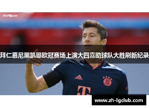 拜仁慕尼黑凯恩欧冠赛场上演大四喜助球队大胜刷新纪录