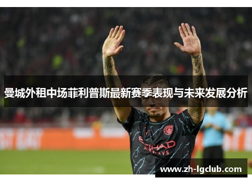 曼城外租中场菲利普斯最新赛季表现与未来发展分析